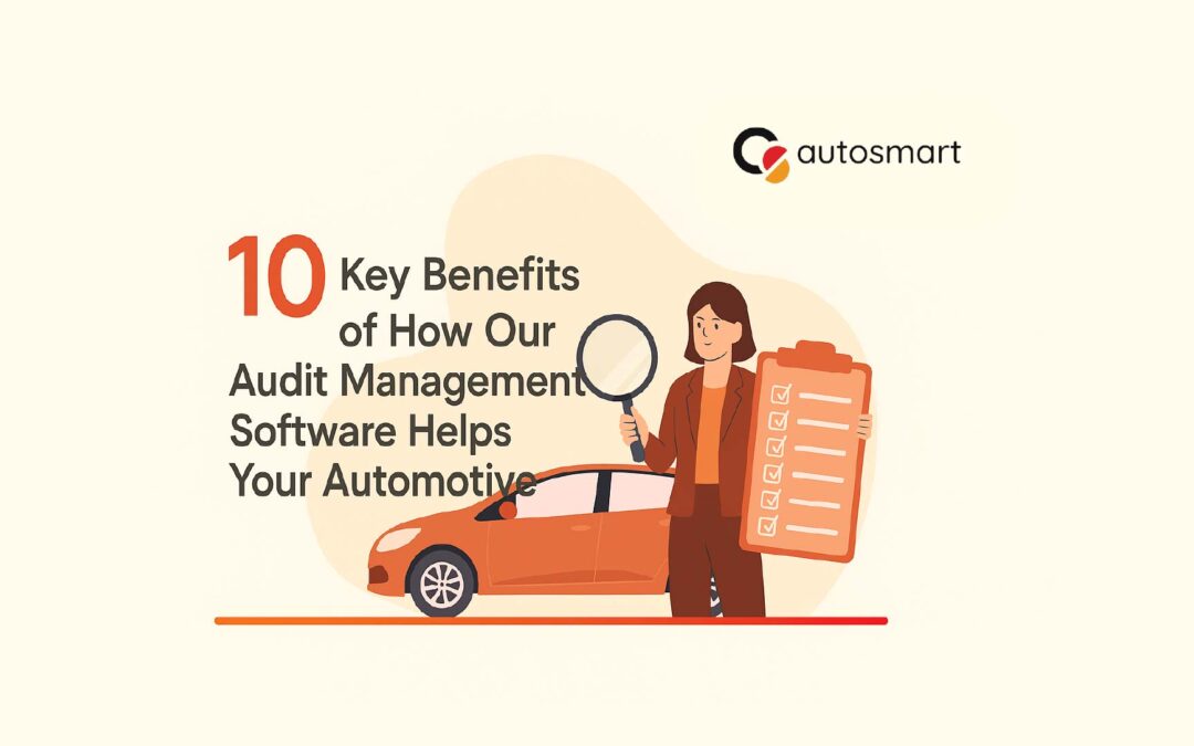 10 Key Benefits How Our Audit Management Software Helps Your Automotive Business