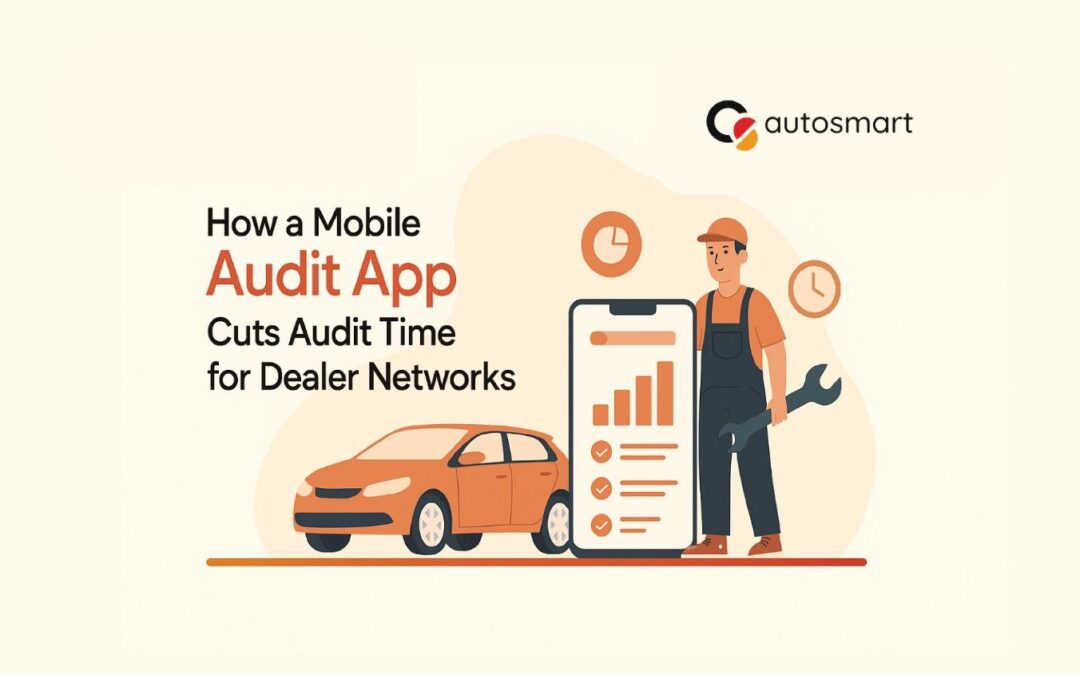 How a Mobile Audit App Cuts Audit Time for Dealer Networks