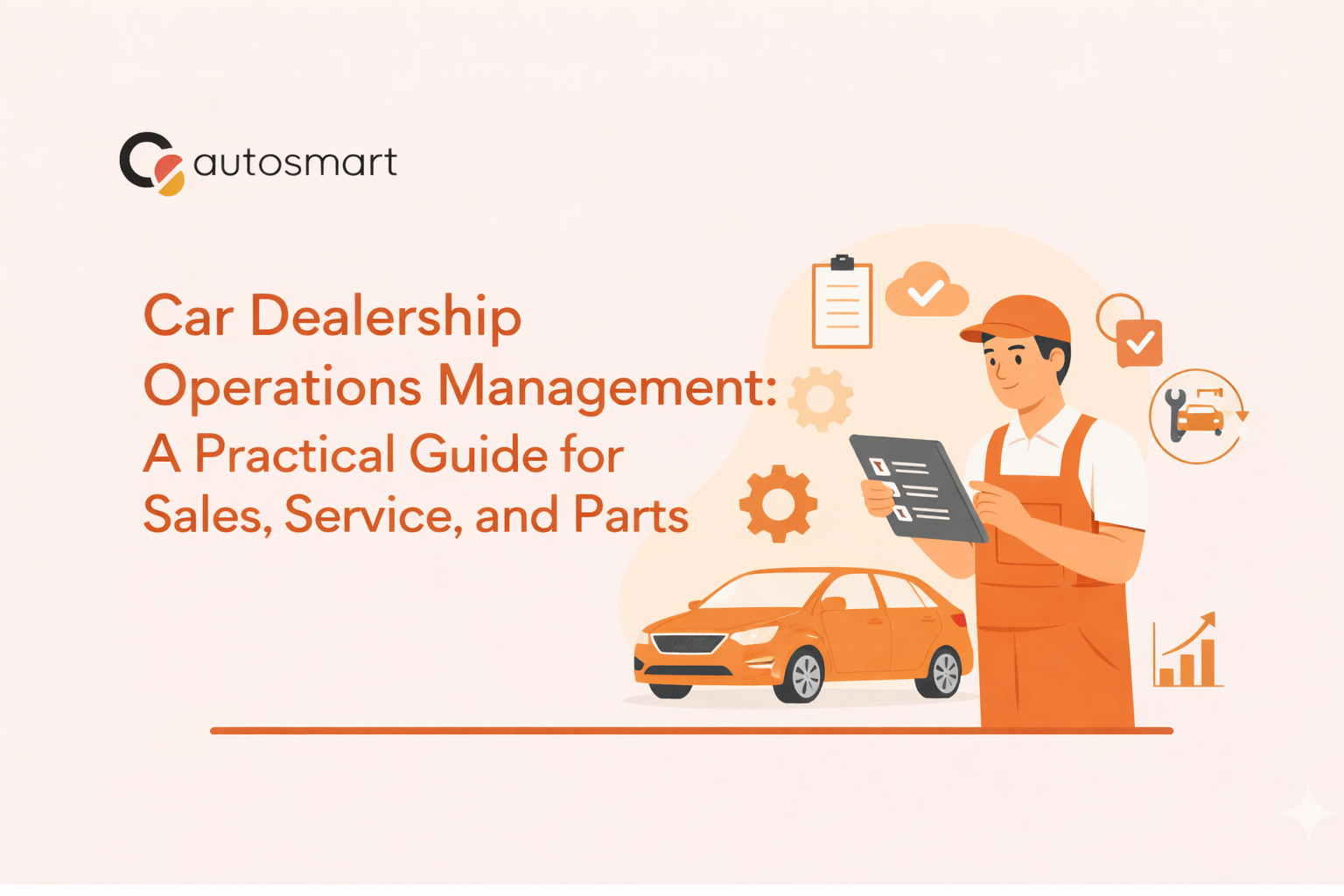 Car Dealership Operations Management: A Practical Guide for Sales, Service, and Parts